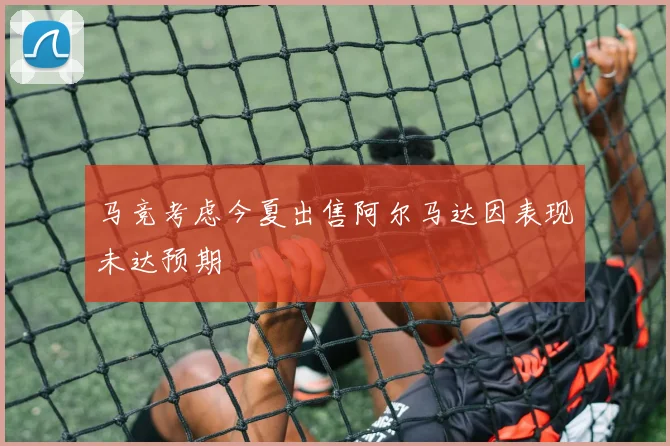 马竞考虑今夏出售阿尔马达因表现未达预期
